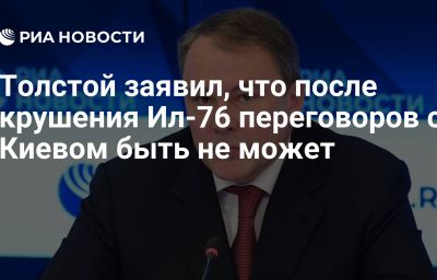 Толстой заявил, что после крушения Ил-76 переговоров с Киевом быть не может