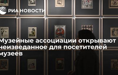 Музейные ассоциации открывают неизведанное для посетителей музеев