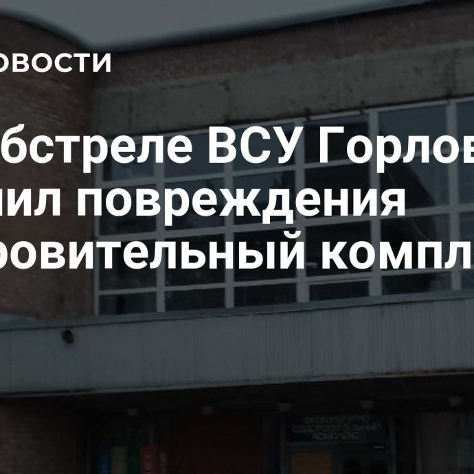 При обстреле ВСУ Горловки получил повреждения оздоровительный комплекс