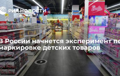 В России начнется эксперимент по маркировке детских товаров