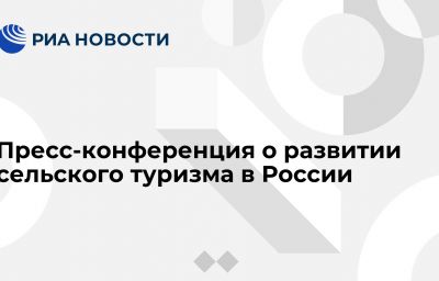 Пресс-конференция о развитии сельского туризма в России