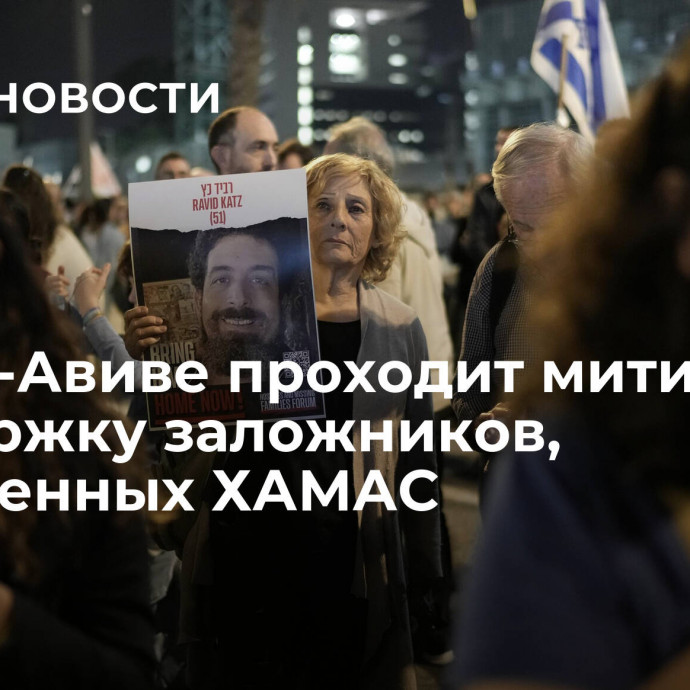 В Тель-Авиве проходит митинг в поддержку заложников, похищенных ХАМАС