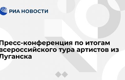 Пресс-конференция по итогам всероссийского тура артистов из Луганска