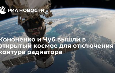 Кононенко и Чуб вышли в открытый космос для отключения контура радиатора