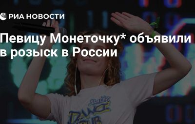 Певицу Монеточку* объявили в розыск в России