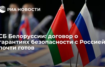 СБ Белоруссии: договор о гарантиях безопасности с Россией почти готов