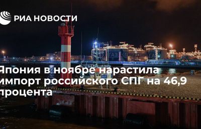 Япония в ноябре нарастила импорт российского СПГ на 46,9 процента