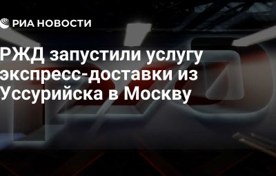 РЖД запустили услугу экспресс-доставки из Уссурийска в Москву