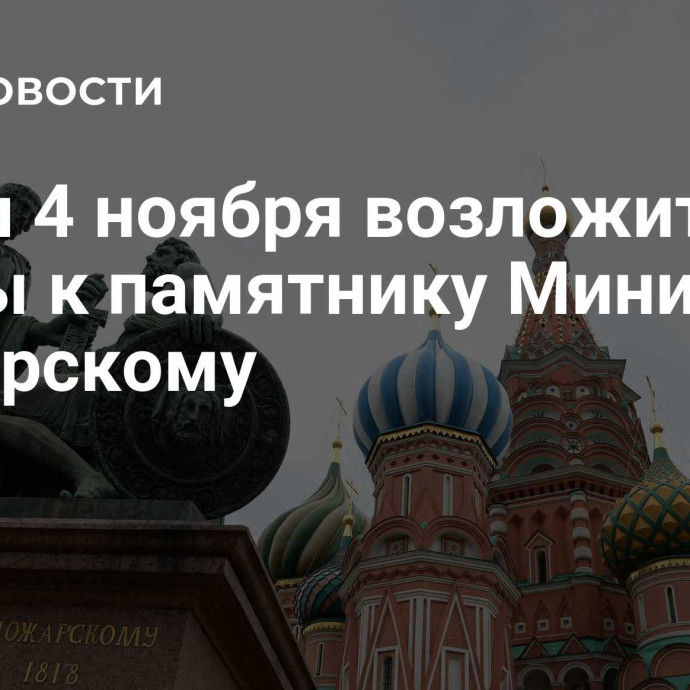 Путин 4 ноября возложит цветы к памятнику Минину и Пожарскому