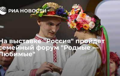 На выставке "Россия" пройдет семейный форум "Родные — Любимые"