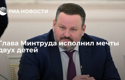 Глава Минтруда исполнил мечты двух детей