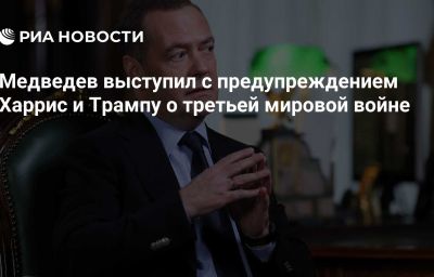 Медведев выступил с предупреждением Харрис и Трампу о третьей мировой войне