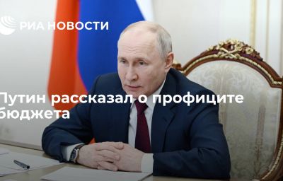 Путин рассказал о профиците бюджета