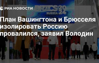 План Вашингтона и Брюсселя изолировать Россию провалился, заявил Володин