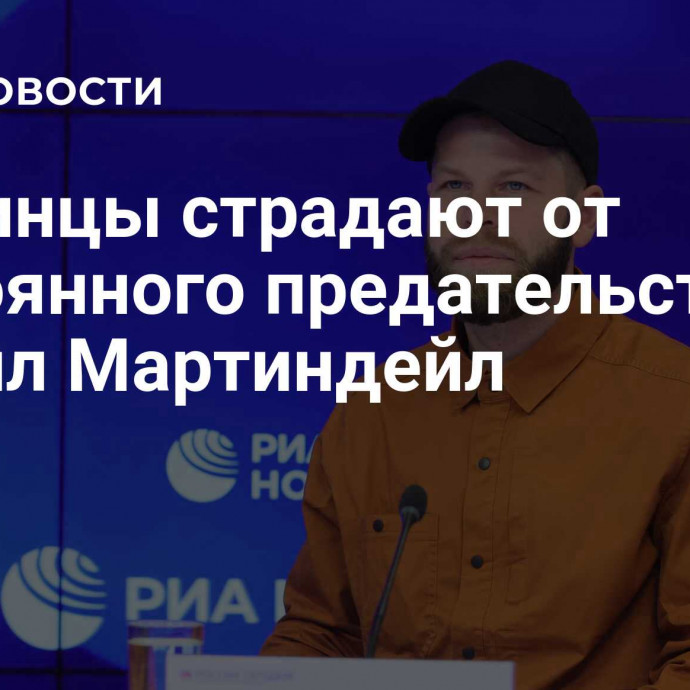 Украинцы страдают от постоянного предательства, заявил Мартиндейл