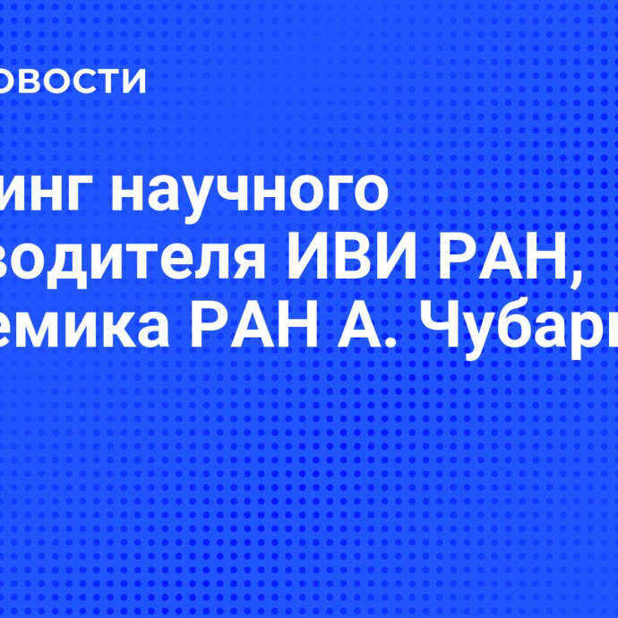 Брифинг научного руководителя ИВИ РАН, академика РАН А. Чубарьяна