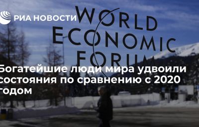 Богатейшие люди мира удвоили состояния по сравнению с 2020 годом