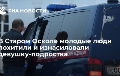 В Старом Осколе молодые люди похитили и изнасиловали девушку-подростка