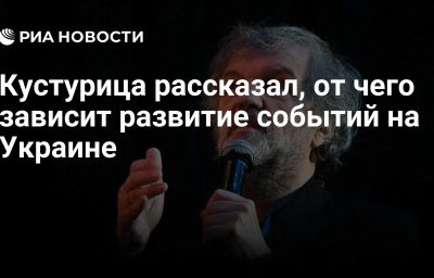 Кустурица рассказал, от чего зависит развитие событий на Украине