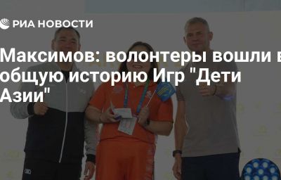 Максимов: волонтеры вошли в общую историю Игр "Дети Азии"