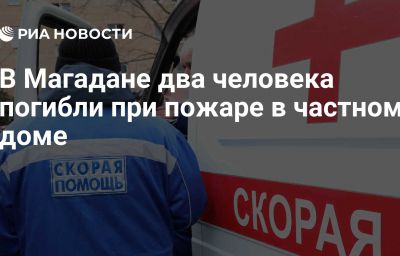 В Магадане два человека погибли при пожаре в частном доме