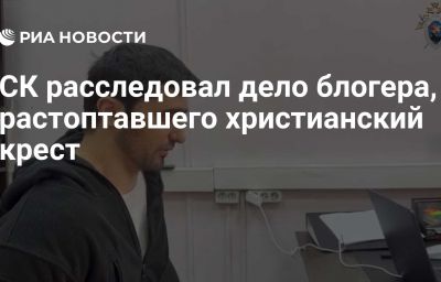 СК расследовал дело блогера, растоптавшего христианский крест