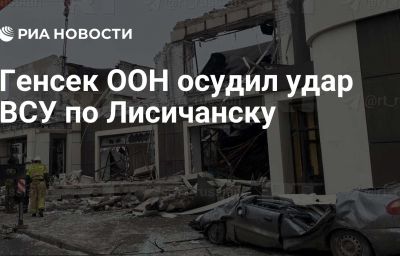 Генсек ООН осудил удар ВСУ по Лисичанску