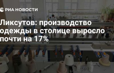 Ликсутов: производство одежды в столице выросло почти на 17%