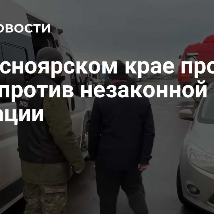 В Красноярском крае провели рейд против незаконной миграции