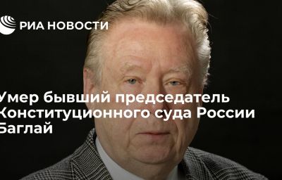 Умер бывший председатель Конституционного суда России Баглай