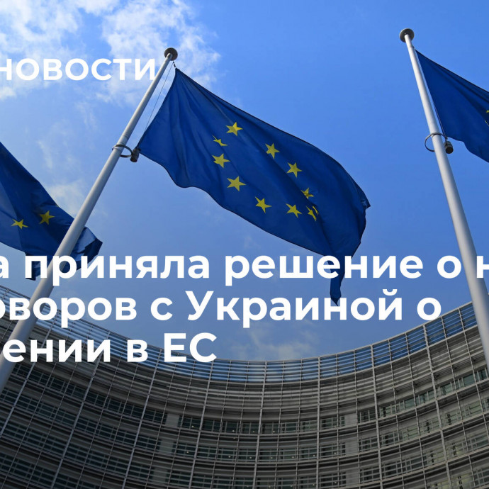 Европа приняла решение о начале переговоров с Украиной о вступлении в ЕС