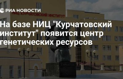 На базе НИЦ "Курчатовский институт" появится центр генетических ресурсов