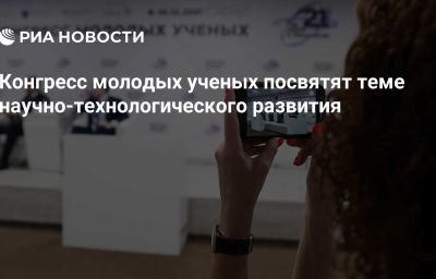 Конгресс молодых ученых посвятят теме научно-технологического развития