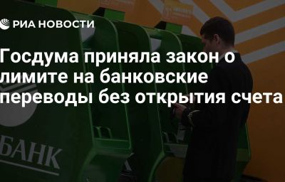 Госдума приняла закон о лимите на банковские переводы без открытия счета