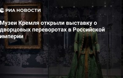 Музеи Кремля открыли выставку о дворцовых переворотах в Российской империи