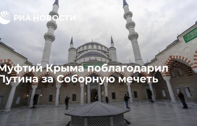 Муфтий Крыма поблагодарил Путина за Соборную мечеть