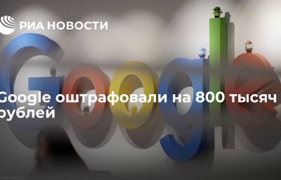 Google оштрафовали на 800 тысяч рублей