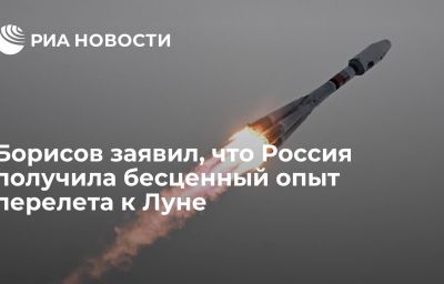 Борисов заявил, что Россия получила бесценный опыт перелета к Луне