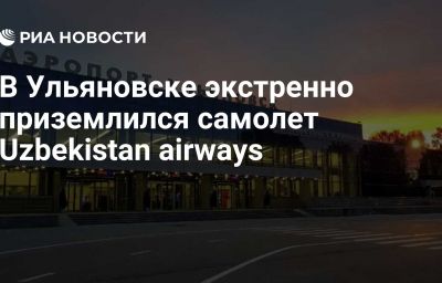 В Ульяновске экстренно приземлился самолет Uzbekistan airways