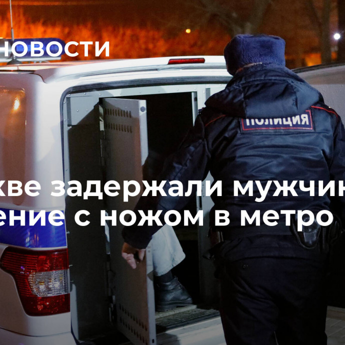 В Москве задержали мужчину за нападение с ножом в метро