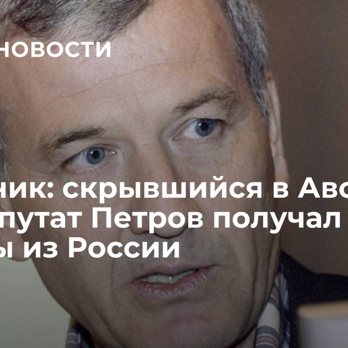 Источник: скрывшийся в Австрии экс-депутат Петров получал доходы из России