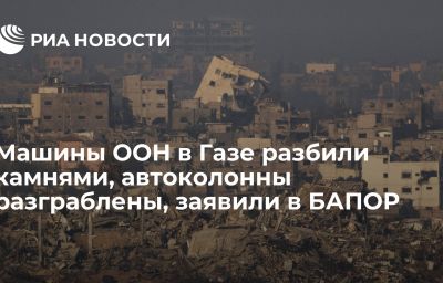 Машины ООН в Газе разбили камнями, автоколонны разграблены, заявили в БАПОР