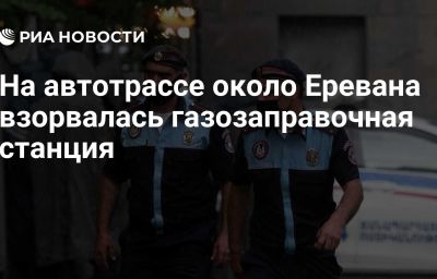 На автотрассе около Еревана взорвалась газозаправочная станция