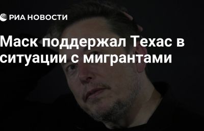 Маск поддержал Техас в ситуации с мигрантами