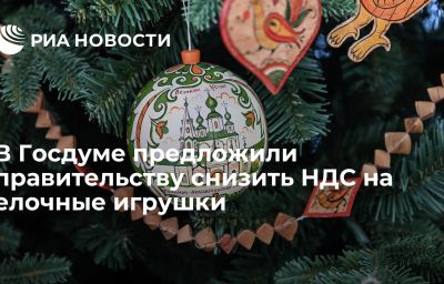 В Госдуме предложили правительству снизить НДС на елочные игрушки