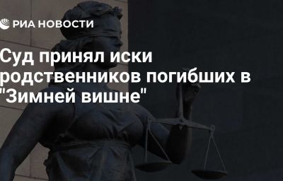 Суд принял иски родственников погибших в "Зимней вишне"