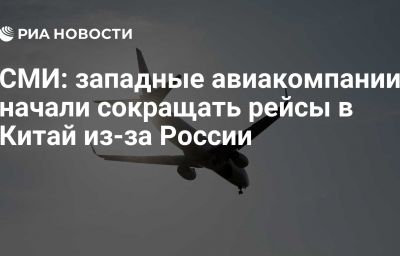 СМИ: западные авиакомпании начали сокращать рейсы в Китай из-за России