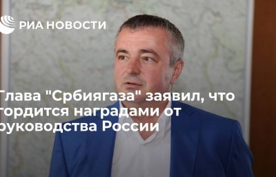 Глава "Србиягаза" заявил, что гордится наградами от руководства России