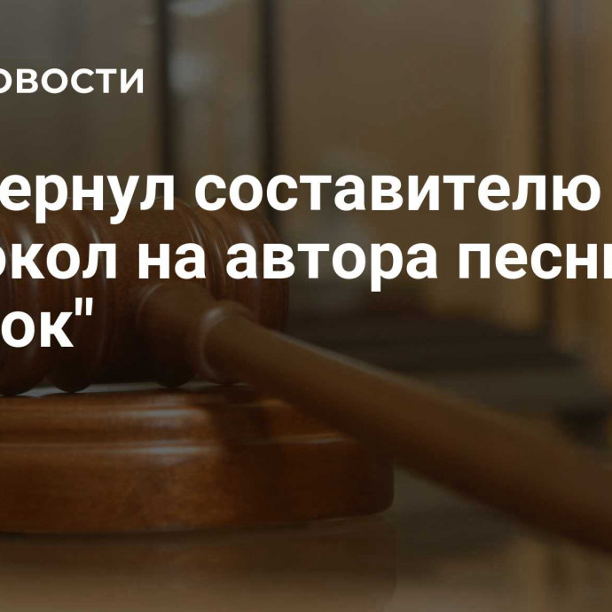 Суд вернул составителю протокол на автора песни 