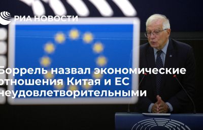 Боррель назвал экономические отношения Китая и ЕС неудовлетворительными